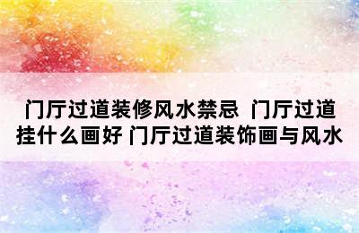 门厅过道装修风水禁忌  门厅过道挂什么画好 门厅过道装饰画与风水